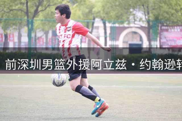 前深圳男篮外援阿立兹·约翰逊转战法甲 与巴黎俱乐部签约三年