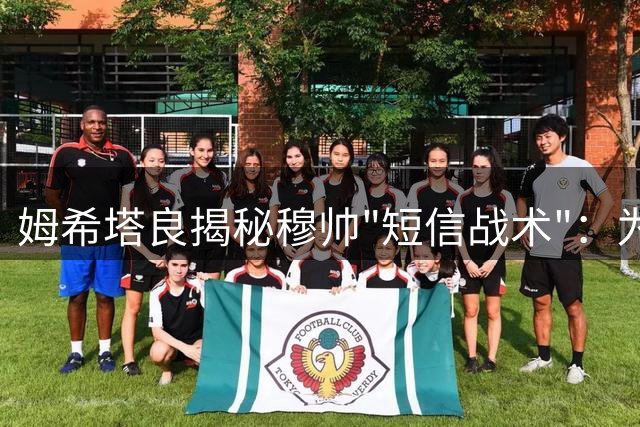 姆希塔良揭秘穆帅"短信战术"：为签桑切斯曾被反复劝离