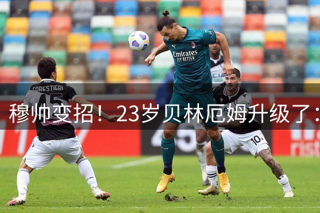 穆帅变招！23岁贝林厄姆升级了：2场1球2助 已是皇马领袖