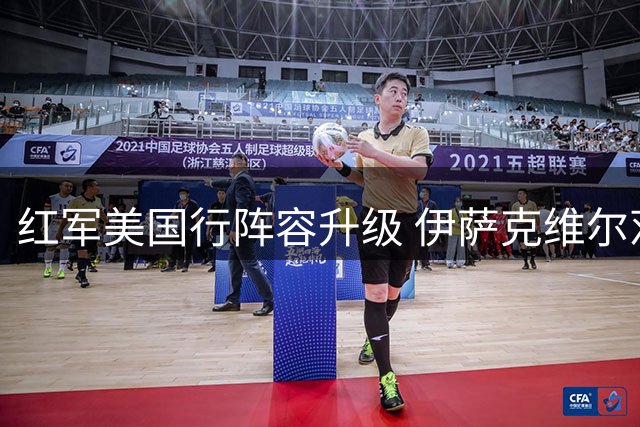 红军美国行阵容升级 伊萨克维尔茨回归迎战雷克斯汉姆